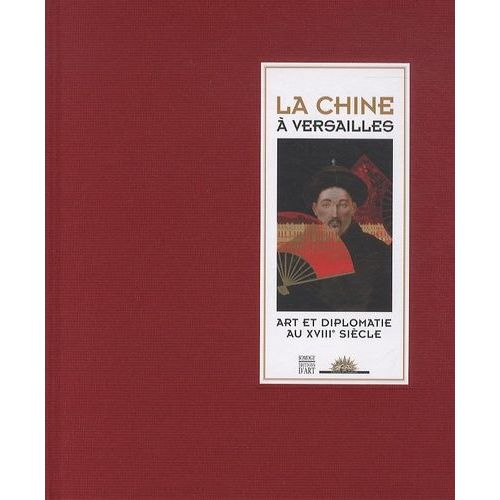 La Chine À Versailles - Art Et Diplomatie Au Xviiie Siècle