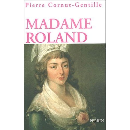 Madame Roland - Une Femme En Politique Sous La Révolution