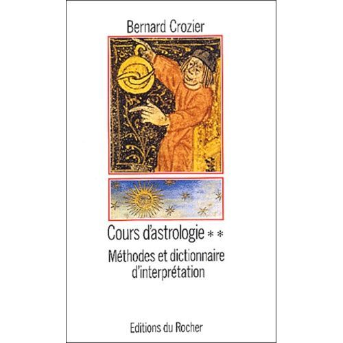 Cours D'astrologie - Tome 2, Méthodes Et Dictionnaire D'interprétation