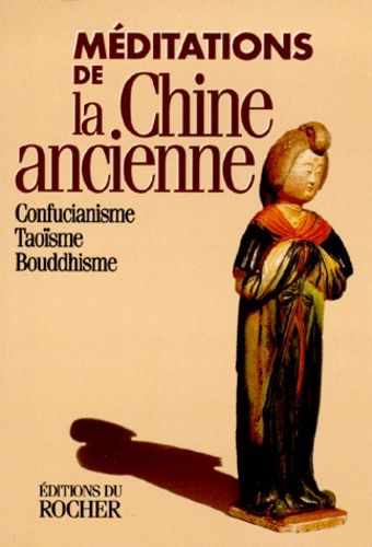 Meditations De La Chine Ancienne - Confucianisme, Taoïsme, Bouddhisme