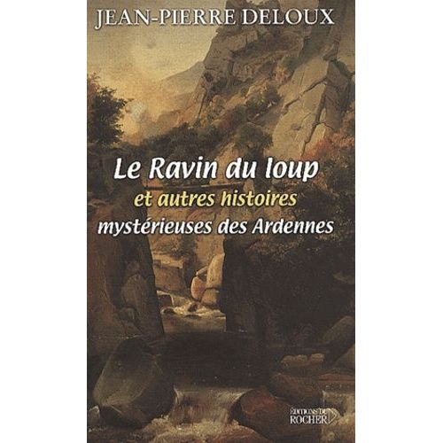 Le Ravin Du Loup Et Autres Histoires Mystérieuses Des Ardennes