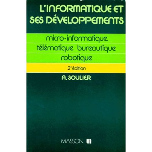 L'informatique Et Ses Developpements - Micro-Informatique, Télématique, Bureautique, Robotique, 2ème Édition Mise À Jour