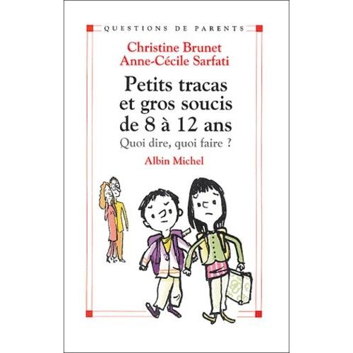 Petits Tracas Et Gros Soucis De 8 À 12 Ans - Quoi Dire, Quoi Faire ?
