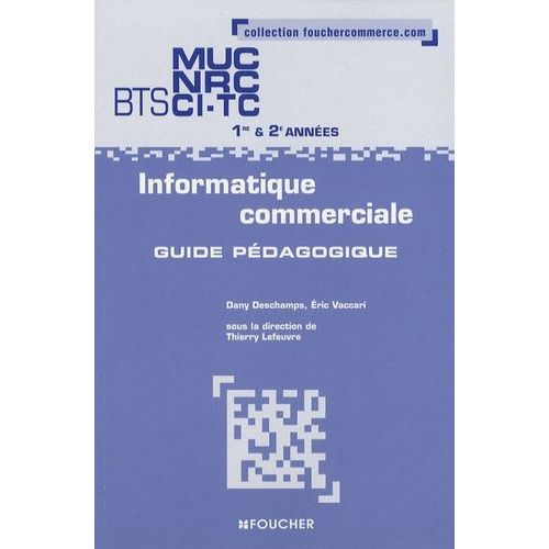 Informatique Commerciale Bts Muc Nrc Ci-Tc 1e Et 2e Années - Guide Pédagogique