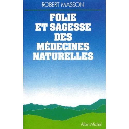 Folie Et Sagesse Des Medecines Naturelles - Nouvelle Édition Revue Et Augmentée
