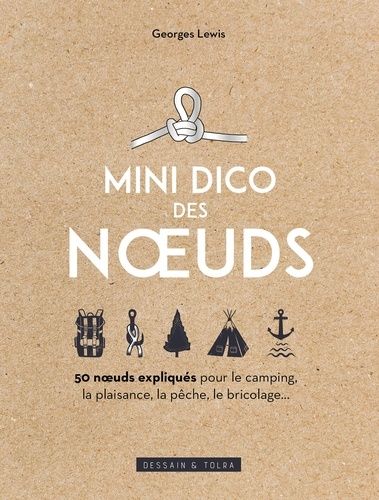 Mini-Dico Des Noeuds - 50 Noeuds Expliqués Pour Le Camping, La Plaisance, La Pêche, Le Bricolage