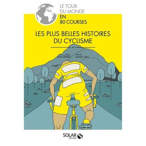Les Plus Belles Histoires Du Cyclisme - Le Tour Du Monde En 80 Courses
