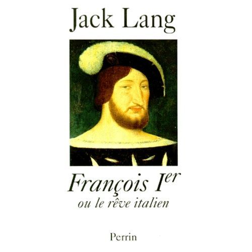 François Ier Ou Le Rêve Italien