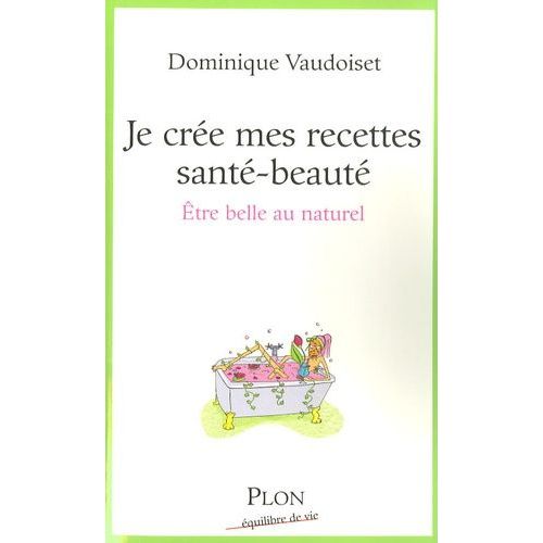 Je Crée Mes Recettes Santé-Beauté - Etre Belle Au Naturel