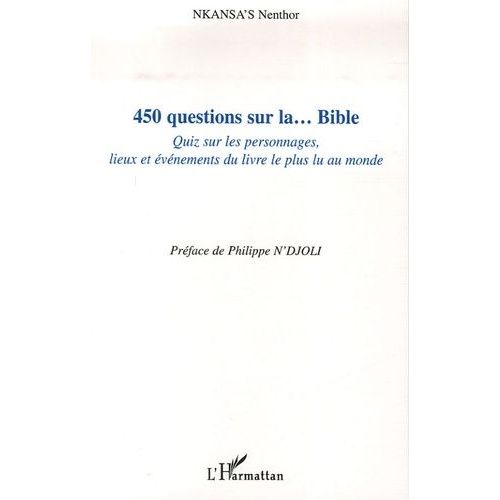 450 Questions Sur La - Bible - Quiz Sur Les Personnages, Lieux Et Événements Du Livre Le Plus Lu Au Monde