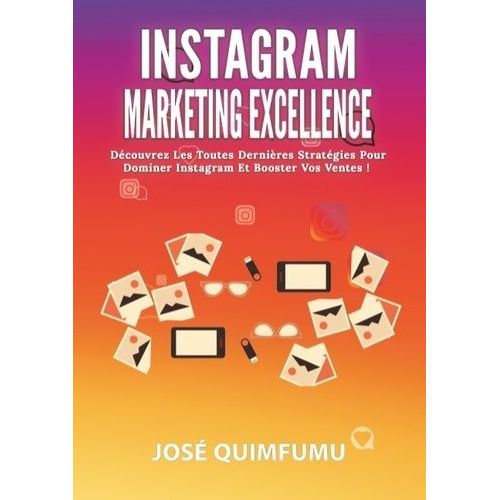 Instagram Marketing Excellence - Découvrez Les Toutes Dernières Stratégies Pour Dominer Instagram Et Booster Vos Ventes !
