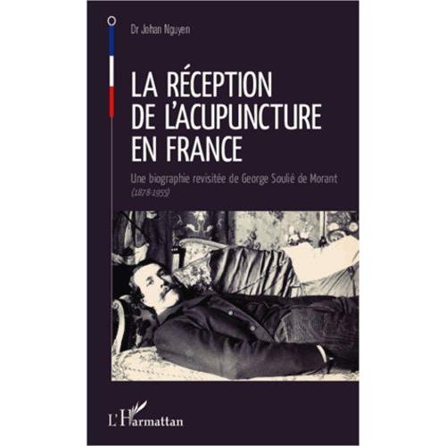 La Réception De L'acupuncture En France - Une Biographie Revisitée De George Soulié De Morant (1878-1955)