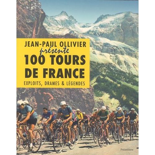 100 Tours De France - Exploits, Drames & Légendes
