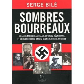 Sombres Bourreaux - Collabos Africains, Antillais, Guyanais, Réunionnais, Et Noirs Américains, Dans La Deuxième Guerre Mondiale
