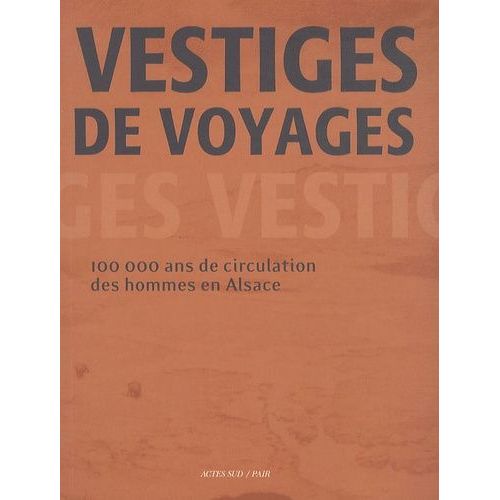 Vestiges De Voyages - 100 000 Ans De Circulation Des Hommes En Alsace