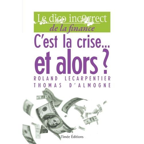 C'est La Crise - Et Alors ? - Le Dico Incorrect De La Finance