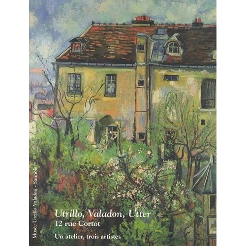 Utrillo, Valadon, Utter - 12 Rue Cortot : Un Atelier, Trois Artistes