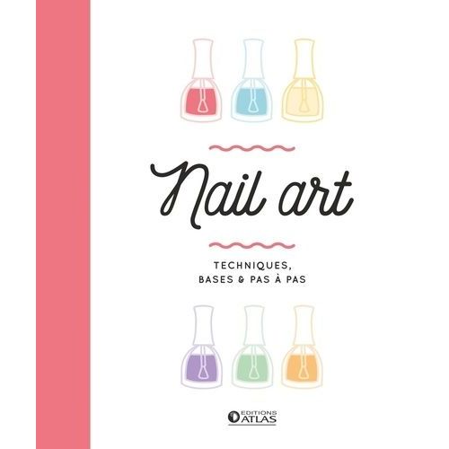 Nail Art - Techniques, Bases & Pas À Pas