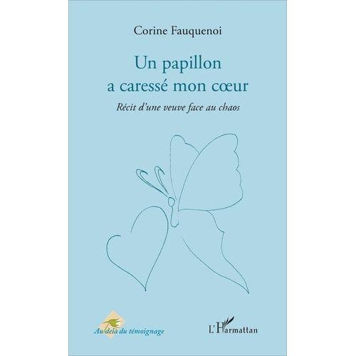 Un Papillon A Caressé Mon Coeur - Récit D'une Veuve Face Au Chaos