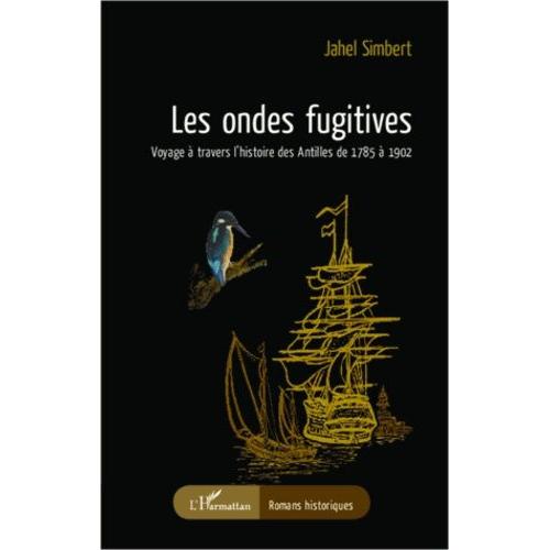 Les Ondes Fugitives - Voyage À Travers L'histoire Des Antilles De 1785 À 1902