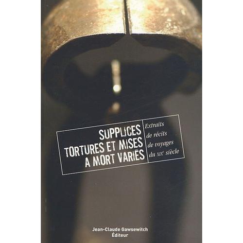 Extraits De Récits De Voyage Du Xixe Siècle - Volume 2, Supplices, Tortures Et Mises À Mort Variés