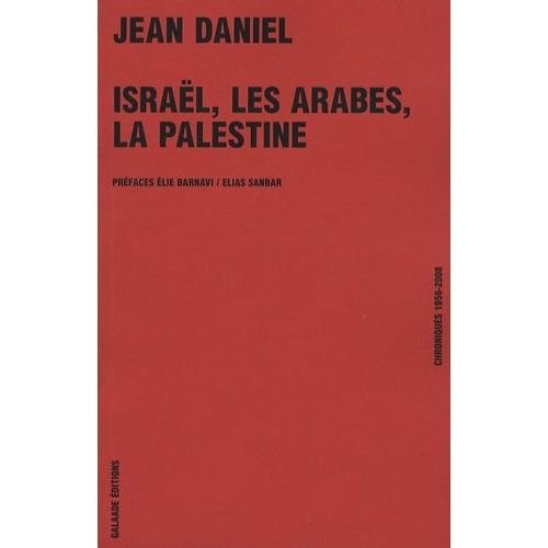 Israël, Les Arabes, La Palestine - Chroniques 1956-2008