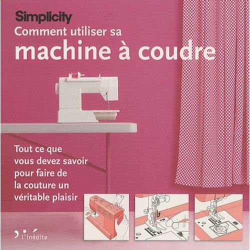 Comment Utiliser Sa Machine À Coudre Simplicity - Tout Ce Que Vous Devez Savoir Pour Faire De La Couture Un Véritable Plaisir