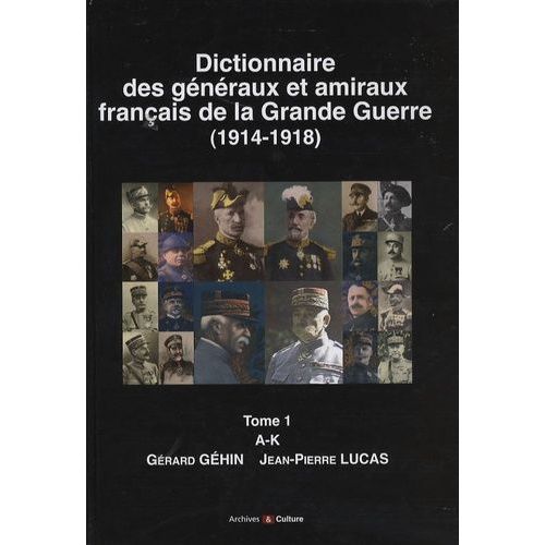 Dictionnaire Des Généraux Et Amiraux Français De La Grande Guerre (1914-1918) - Tome 1, A-K