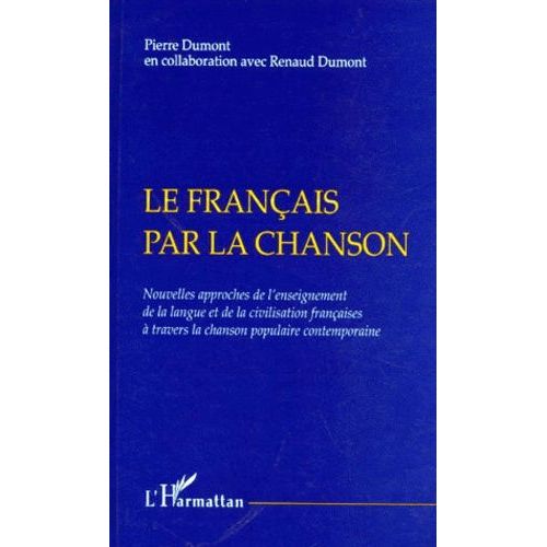 Le Francais Par La Chanson - Nouvelles Approches De L'enseignement De La Langue Et De La Civilisation Françaises À Travers La Chanson Populaire Contemporaine