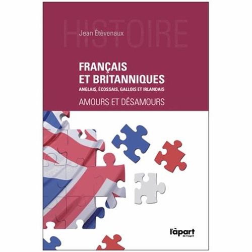 Français Et Britanniques - Anglais, Ecossais, Gallois Et Irlandais, Amours Et Désamours