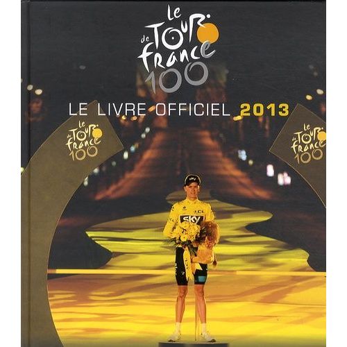 Le Tour De France 100 - Le Livre Officiel 2013