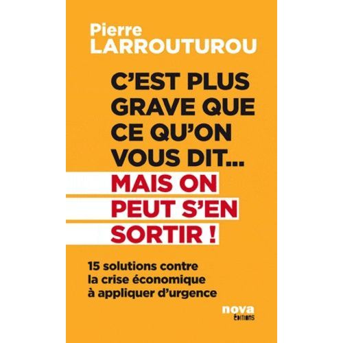 C'est Plus Grave Que Ce Qu'on Vous Dit - Mais On Peut S'en Sortir ! - 15 Solutions Contre La Crise Économique À Appliquer D'urgence