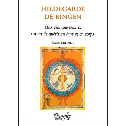 Hildegarde De Bingen - Une Vie, Une Oeuvre, Un Art De Guérir En Âme Et En Corps