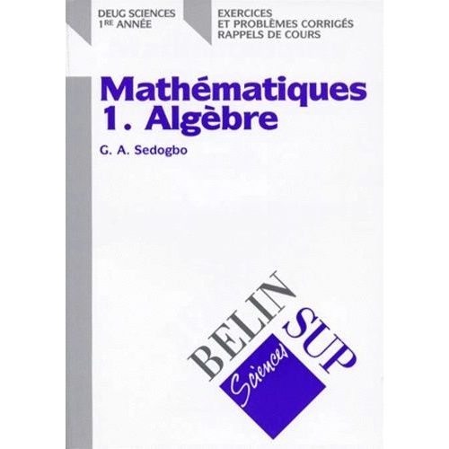 Mathematiques Deug Sciences 1ere Annee - Tome 1, Algèbre, Exercices Et Problèmes Corrigés, Rappels De Cours
