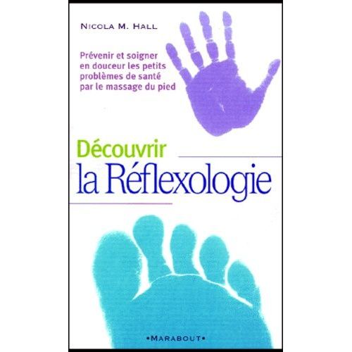 Découvrir La Réflexologie - Prévenir Et Soigner En Douceur Les Petits Problèmes De Santé Par Le Massage Du Pied