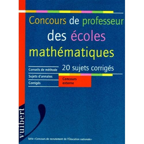 Concours De Professeur Des Ecoles - Mathématiques, 20 Sujets Corrigés, Conseils De Méthode, Sujets D'annales, Corrigés, Concours Externe, Utilisable Également Pour Le Second Concours Interne