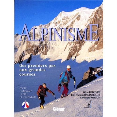 Alpinisme - Des Premiers Pas Aux Grandes Courses