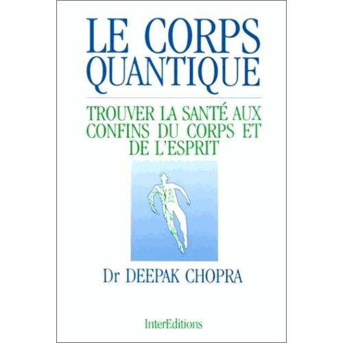 Le Corps Quantique - Trouver La Santé Aux Confins Du Corps Et De L'esprit