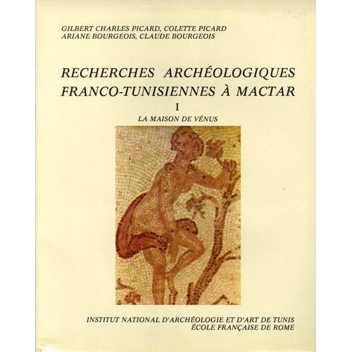Recherches Archéologiques Franco-Tunisiennes À Mactar - La Maison De Vénus, Stratigraphies Et Étude Des Pavements