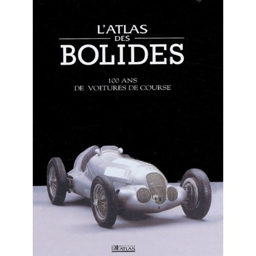L'atlas Des Bolides - 100 Ans De Voitures De Course