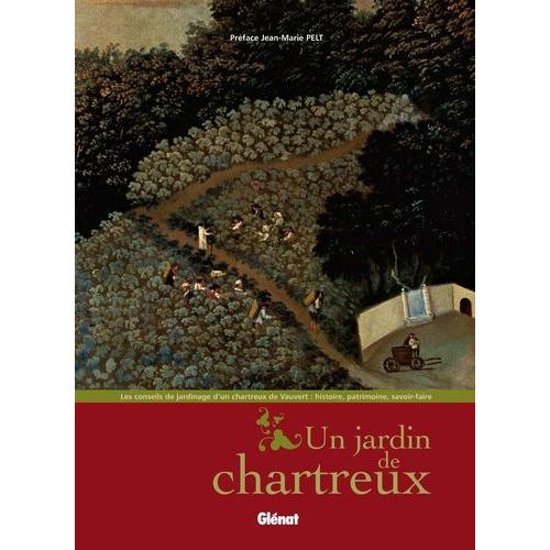 Un Jardin De Chartreux - Les Conseils De Jardinage D'un Chartreux De Vauvert : Histoire, Patrimoine, Savoir-Faire