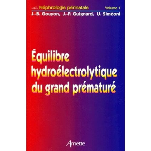 Nephrologie Perinatale - Tome 1, Equilibre Hydroélectrolytique Du Grand Prématuré
