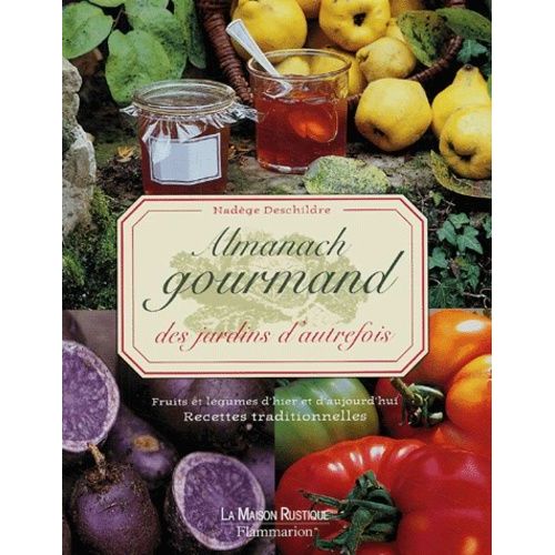 Almanach Gourmand Des Jardins D'autrefois - Fruits Et Légumes D'hier Et D'aujourd'hui, Recettes Traditionnelles