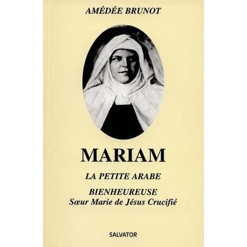 Mariam, La Petite Arabe - Soeur Marie De Jésus Crucifié (1846-1878) Proclamée Bienheureuse Le 13 Novembre 1983 Par Jean-Paul Ii, 8ème Édition