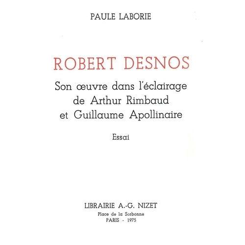 Robert Desnos : Son Oeuvre Dans L'éclairage De Arthur Rimbaud Et Guillaume Apollinaire