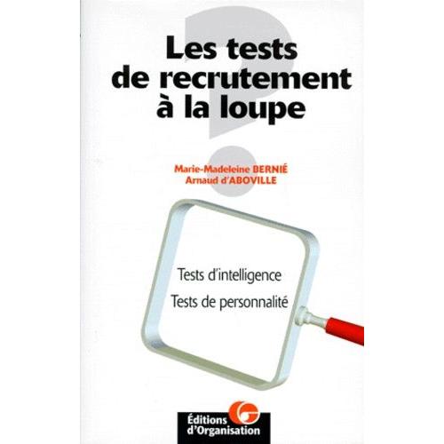 Les Tests De Recrutement À La Loupe - Tests D'intelligence, Tests De Personnalité, Édition 1998