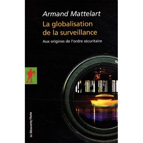 La Globalisation De La Surveillance - Aux Origines De L'ordre Sécuritaire