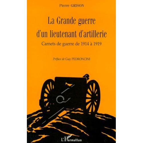 La Grande Guerre D'un Lieutenant D'artillerie - Carnets De Guerre De 1914 À 1919