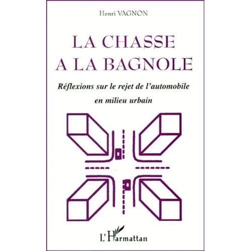 La Chasse À La Bagnole - Réflexions Sur Le Rejet De L'automobile En Milieu Urbain