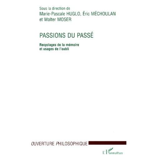 Passions Du Passé. - Recyclages De La Mémoire Et Usage De L'oubli